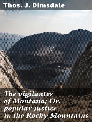 cover image of The vigilantes of Montana; Or, popular justice in the Rocky Mountains